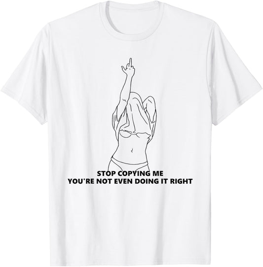 Stop Copying Me You're Not Even Doing It Right Funny design T-Shirt - T-Shirt | White