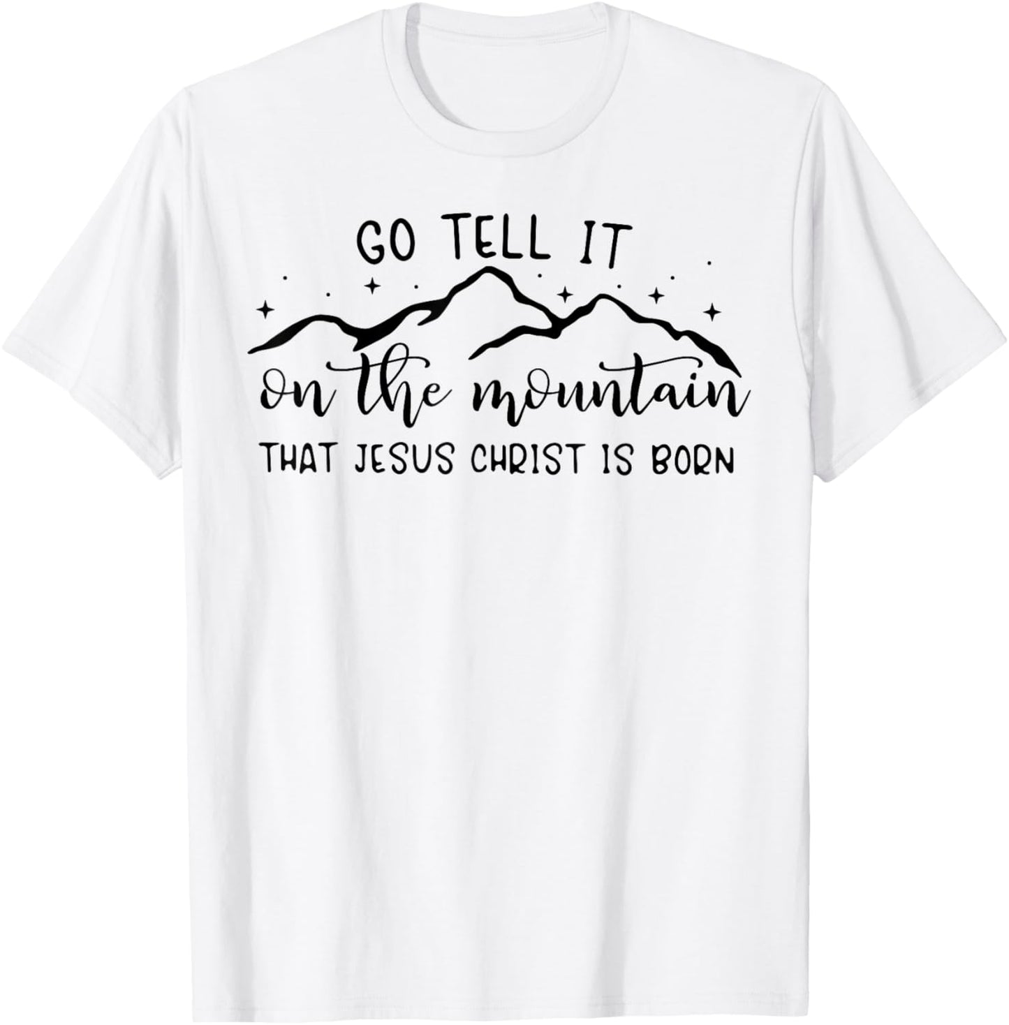 Go Tell It On The Mountain That Jesus Christ Is Born T-Shirt - T-Shirt | White