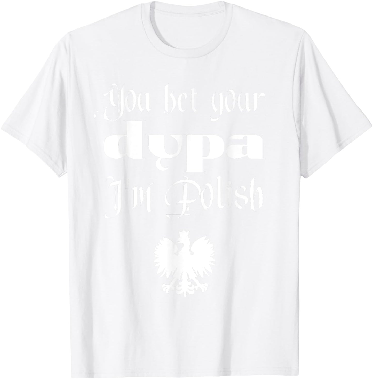 You Bet Your Dupa I'm Polish Funny Dingus Day Dyngus Day T-Shirt - T-Shirt | White
