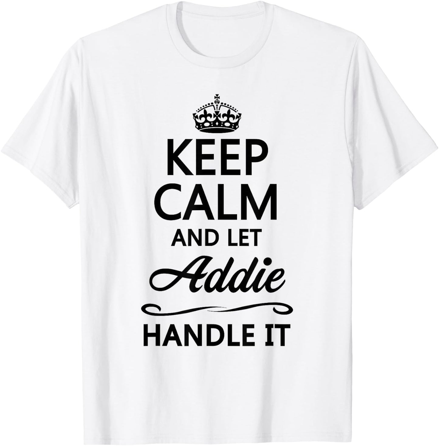 Keep Calm and Let Addie Handle It Funny Name Gift T-Shirt - T-Shirt | White