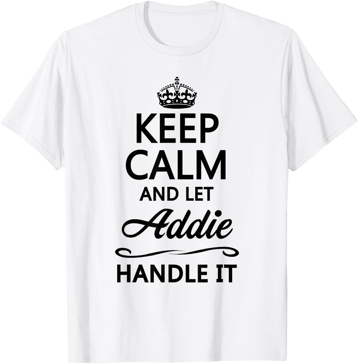 Keep Calm and Let Addie Handle It Funny Name Gift T-Shirt - T-Shirt | White