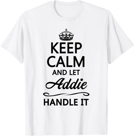 Keep Calm and Let Addie Handle It Funny Name Gift T-Shirt - T-Shirt | White