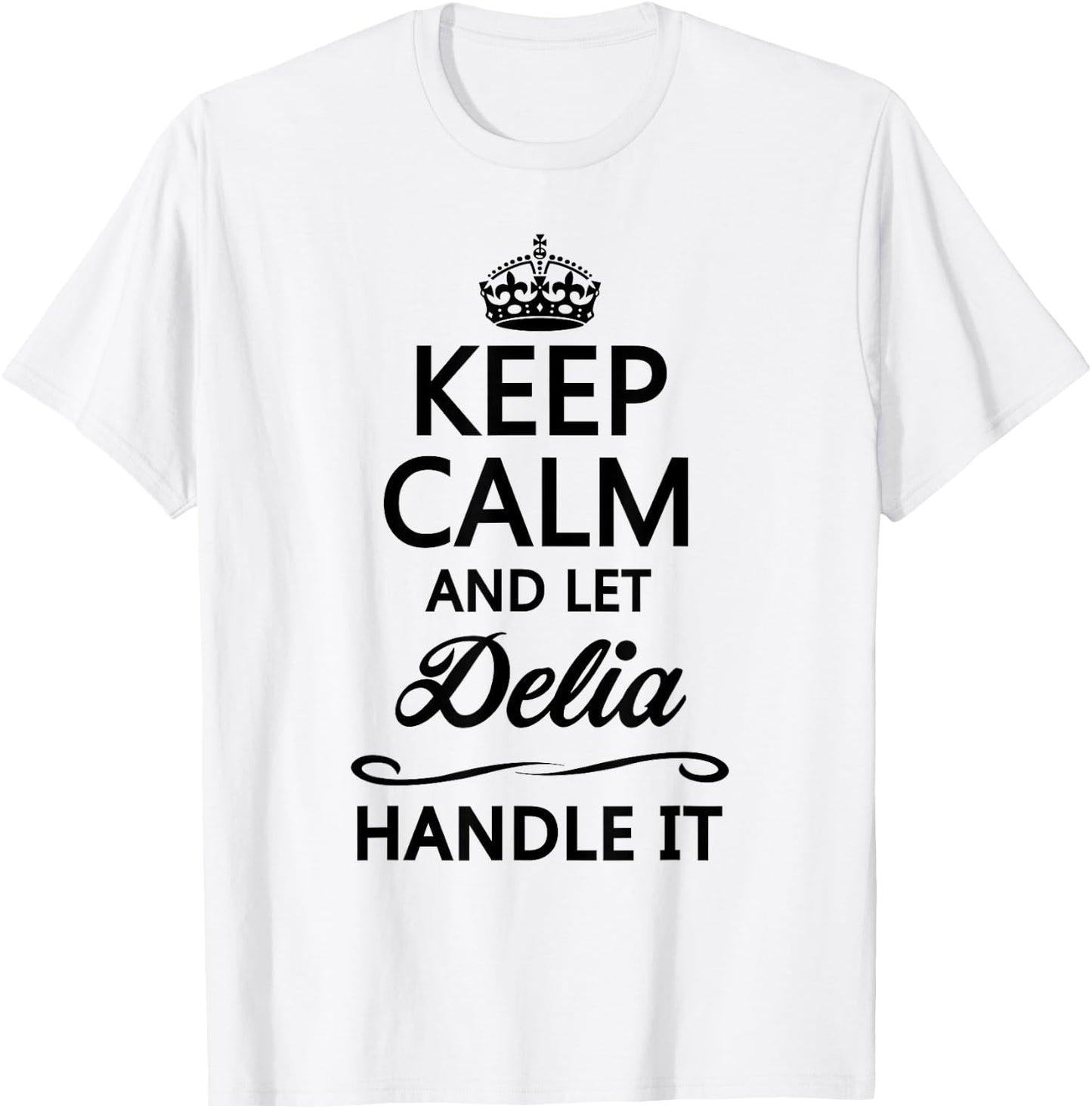 KEEP CALM and let DELIA Handle It | Funny Name Gift T-Shirt - T-Shirt | White