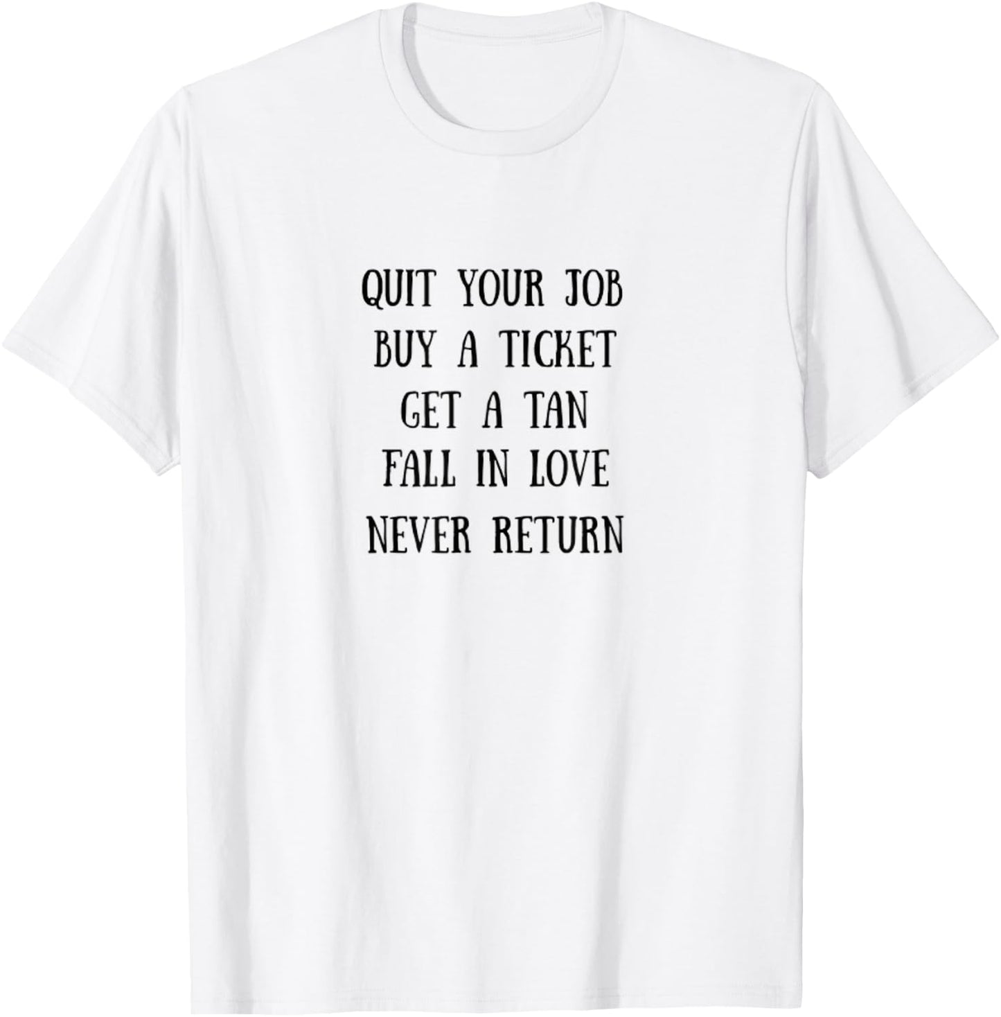 Traveling Quit Job, Buy a Ticket, Fall in Love, Never Return T-Shirt - T-Shirt | White