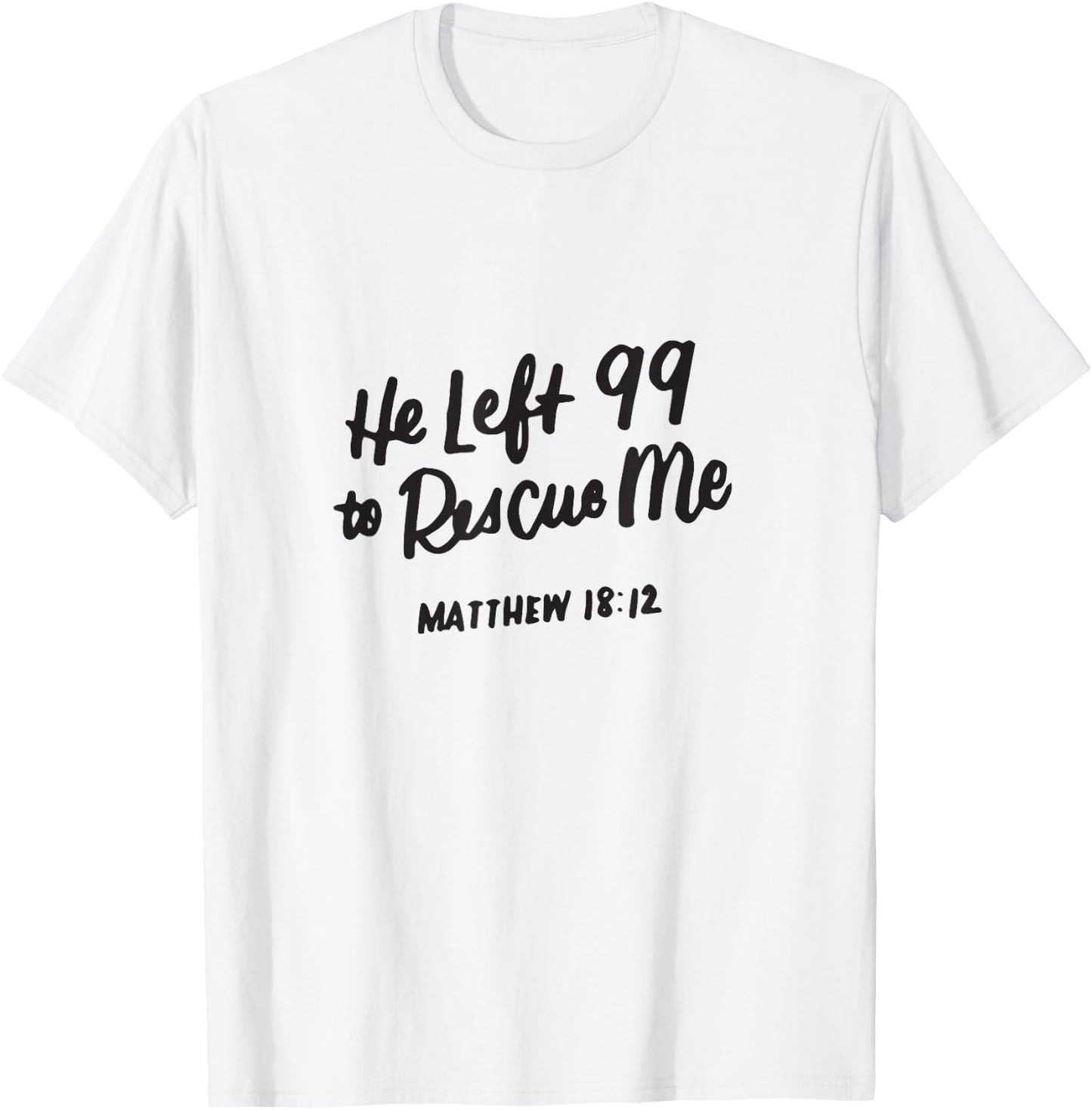 He Left the 99 to Rescue Me, Matthew 18 12, Christian Gifts T-Shirt - T-Shirt | White