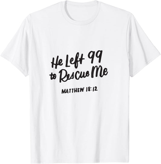 He Left the 99 to Rescue Me, Matthew 18 12, Christian Gifts T-Shirt - T-Shirt | White