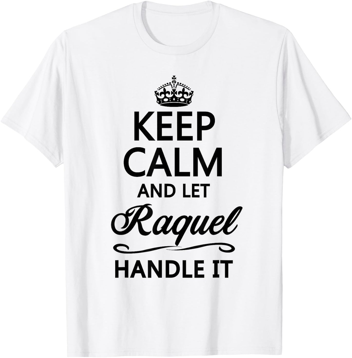 KEEP CALM AND LET RAQUEL Handle It | Funny Name Gift T-Shirt - T-Shirt | White