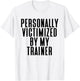 Personally Victimized By My Trainer Funny Gym T-Shirt - T-Shirt | White