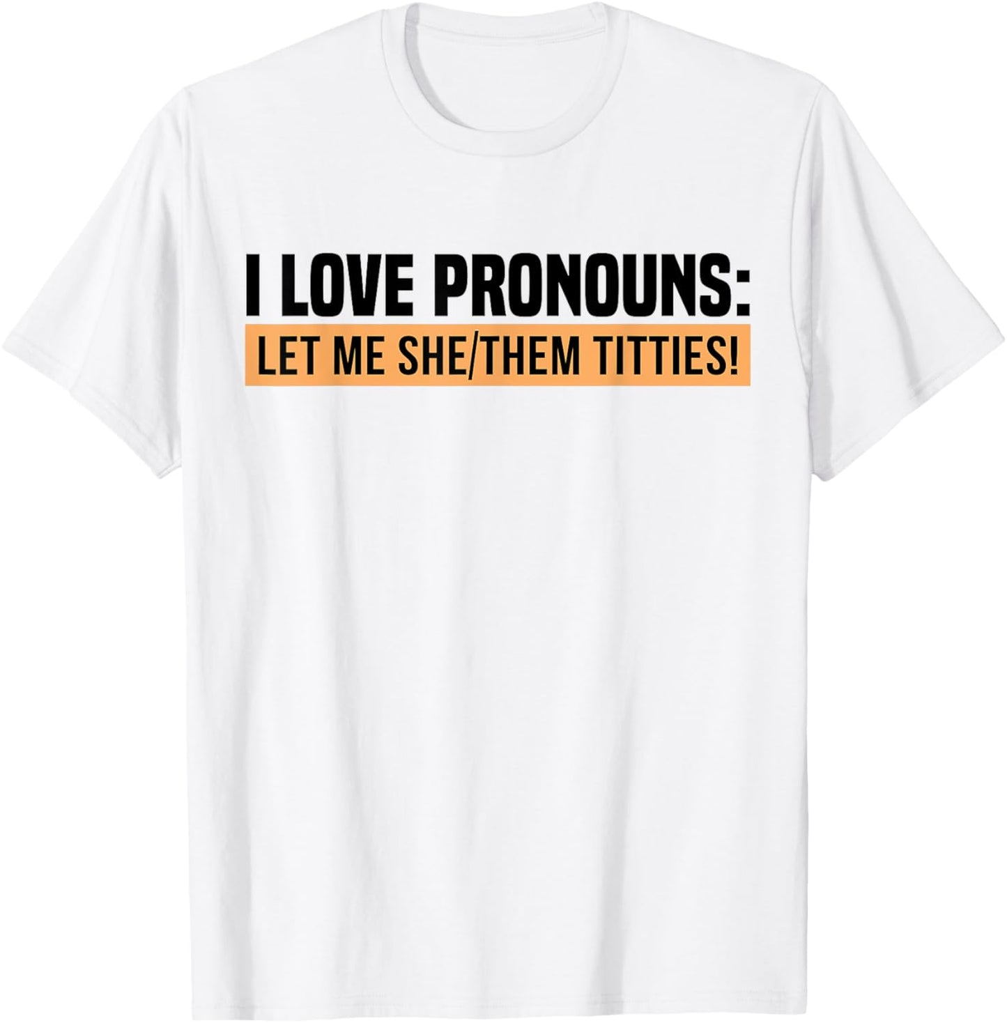 I Love Pronouns Let Me She Them Tittie T-Shirt - T-Shirt | White