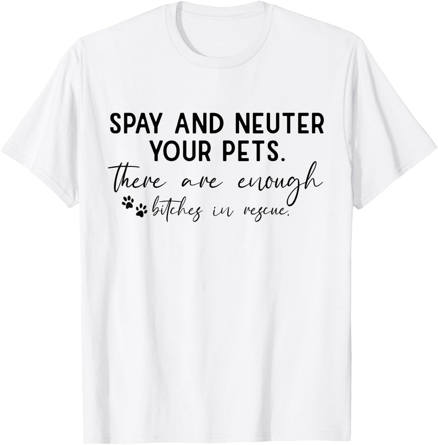 Spay And Neuter Your Pet There Are Enough Bitches In Rescue T-Shirt - T-Shirt | White