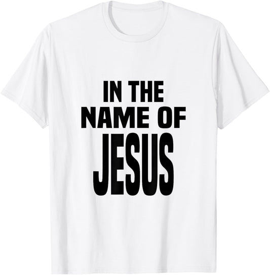 In the Name of Jesus, in the Name of Jesus T-Shirt - T-Shirt | White