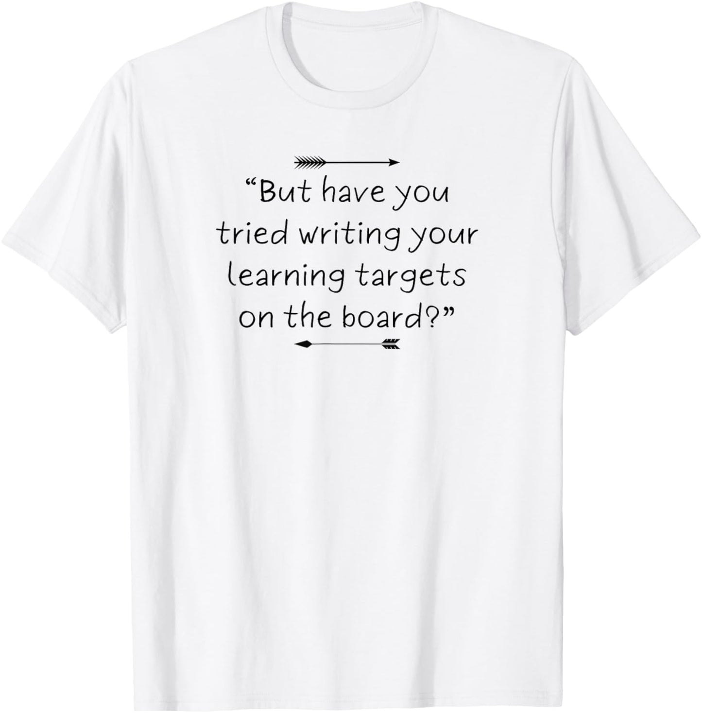 Funny and Sarcastic Teacher Quote About Learning Targets T-Shirt - T-Shirt | White