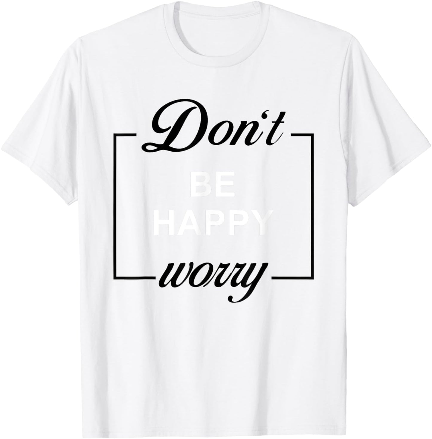 Don't Be Happy Worry Funny Meme Motivation T-Shirt - T-Shirt | White