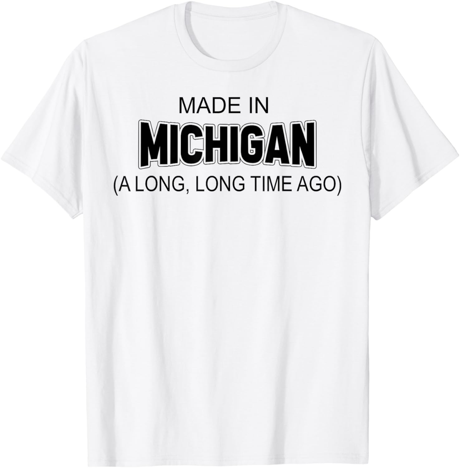 Made In Michigan A Long Long Time Ago T-Shirt - T-Shirt | White