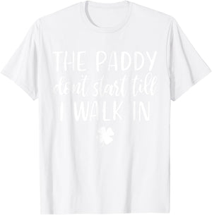 The paddy don't start till I walk in St Patrick day humor T-Shirt - T-Shirt | White