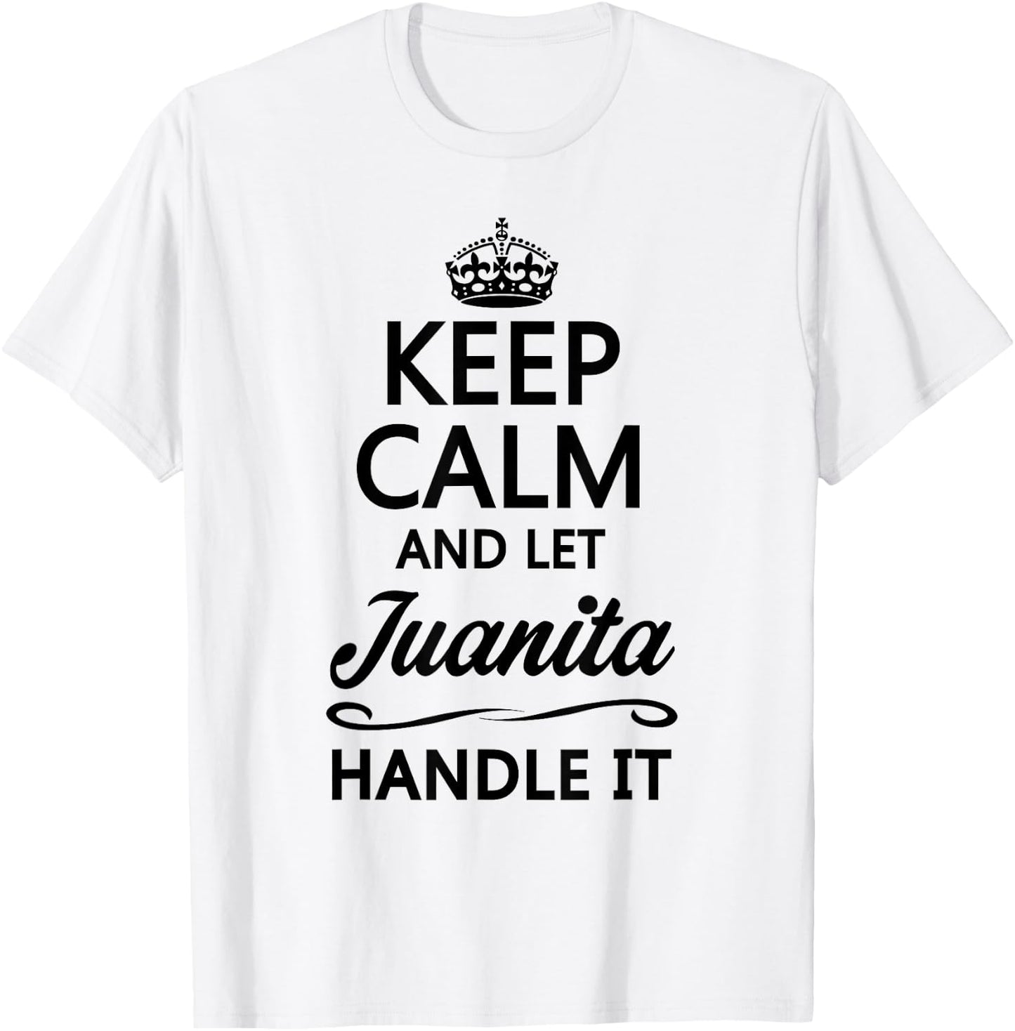 KEEP CALM AND LET JUANITA Handle It | Funny Name Gift T-Shirt - T-Shirt | White