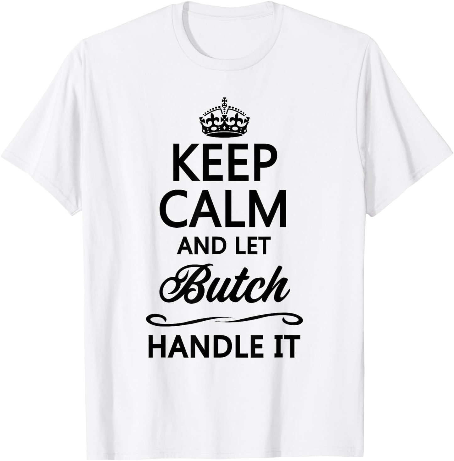 KEEP CALM and let BUTCH Handle It | Funny Name Gift T-Shirt - T-Shirt | White