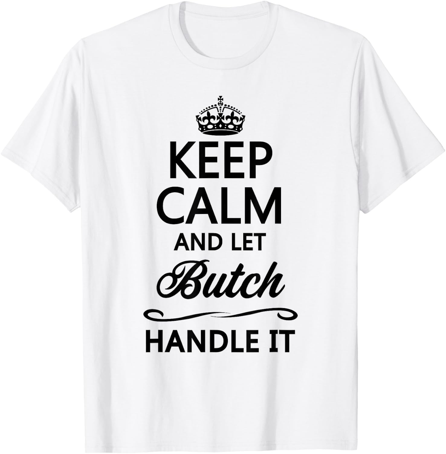 KEEP CALM and let BUTCH Handle It | Funny Name Gift T-Shirt - T-Shirt | White