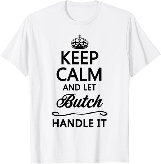 KEEP CALM and let BUTCH Handle It | Funny Name Gift T-Shirt - T-Shirt | White