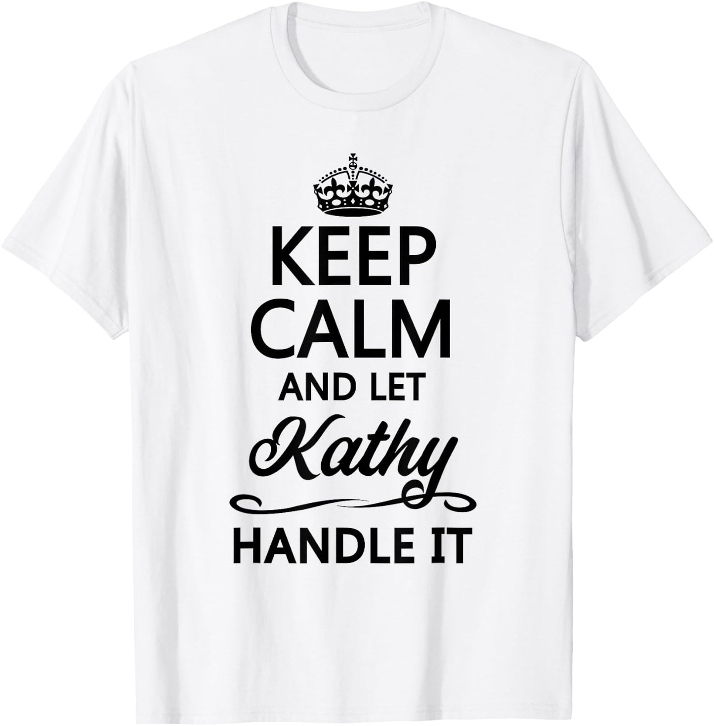 KEEP CALM and let KATHY Handle It | Funny Name Gift T-Shirt - T-Shirt | White