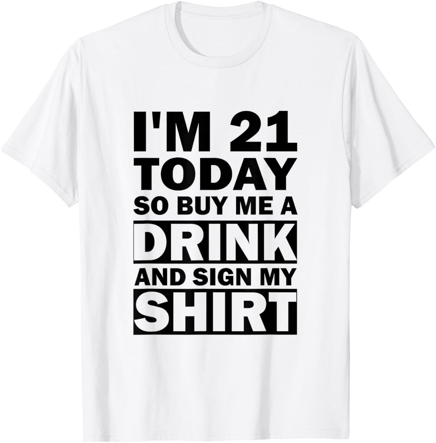 I'm 21 Today Buy Me A Drink And Sign My Shirt T-Shirt - T-Shirt | White