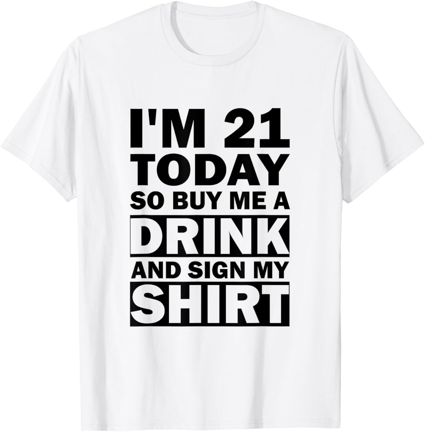 I'm 21 Today Buy Me A Drink And Sign My Shirt T-Shirt - T-Shirt | White
