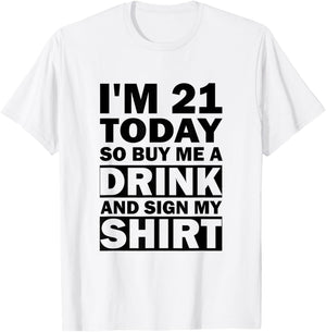 I'm 21 Today Buy Me A Drink And Sign My Shirt T-Shirt - T-Shirt | White