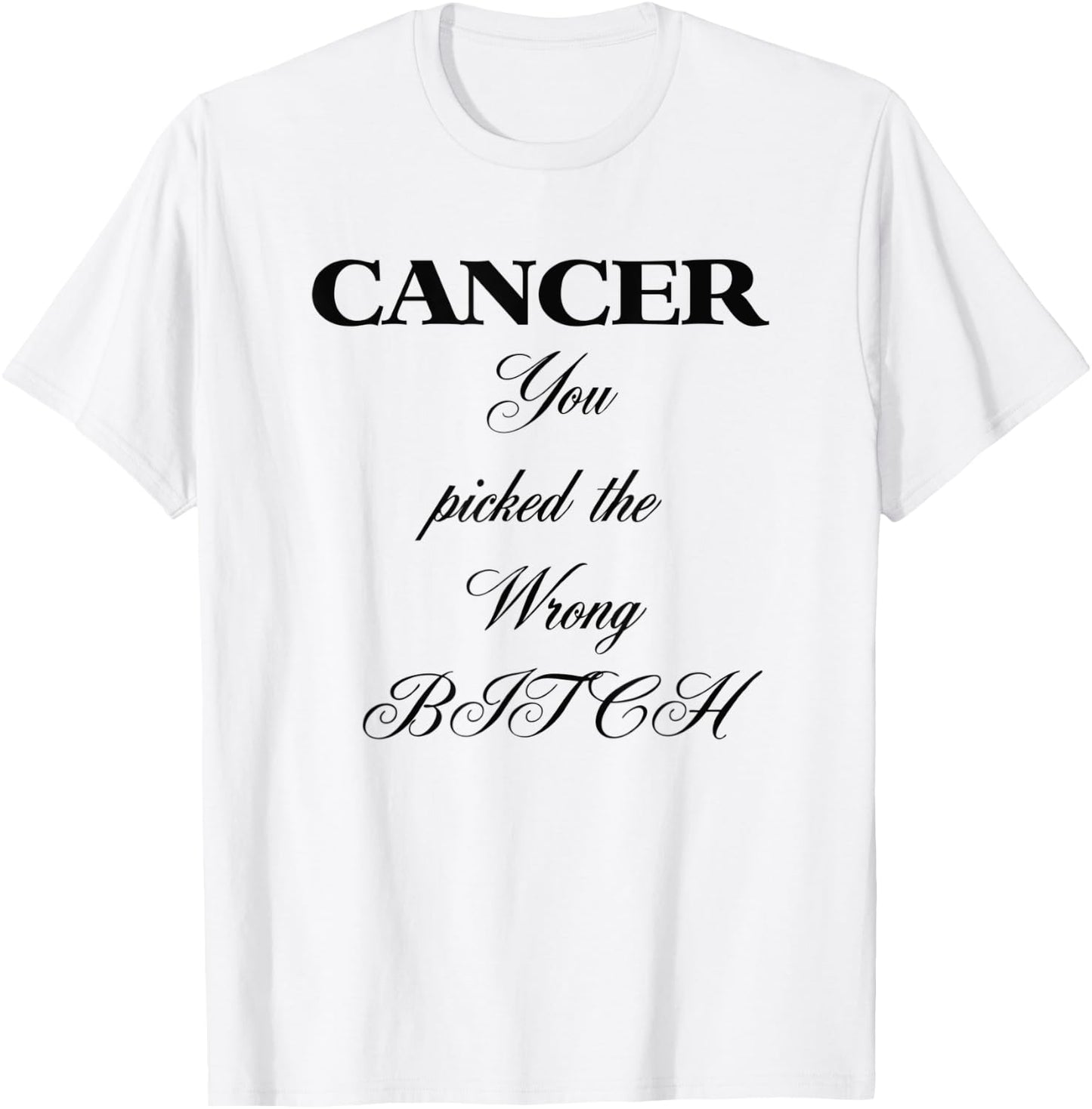 CANCER You Picked the Wrong Bitch T-Shirt - T-Shirt | White