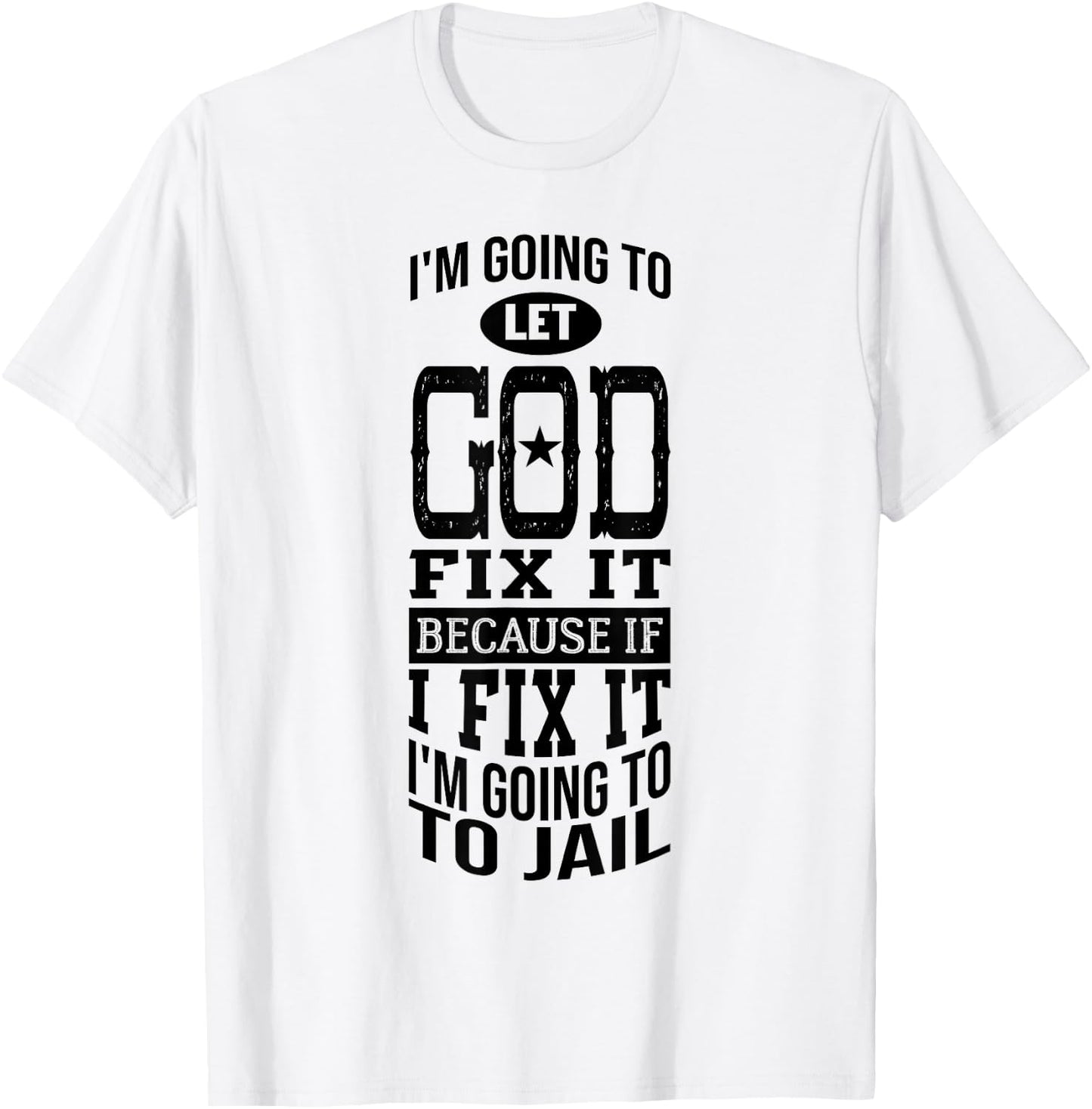 I'm Going To Let God Fix It Because If I Did I'm Going Jail T-Shirt - T-Shirt | White