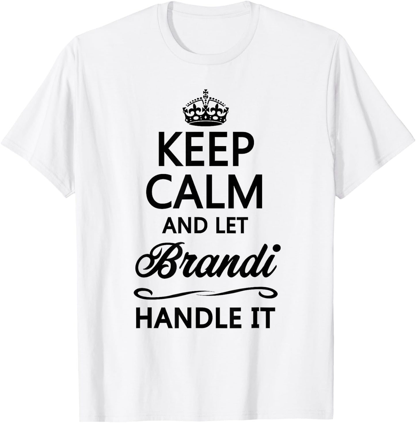 KEEP CALM and let BRANDI Handle It | Funny Name Gift T-Shirt - T-Shirt | White