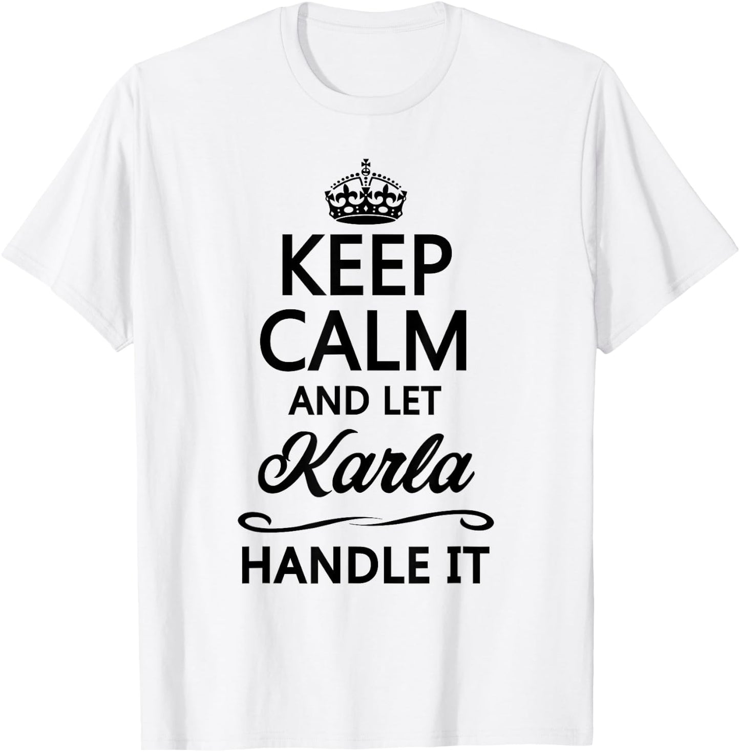 KEEP CALM and let KARLA Handle It | Funny Name Gift T-Shirt - T-Shirt | White