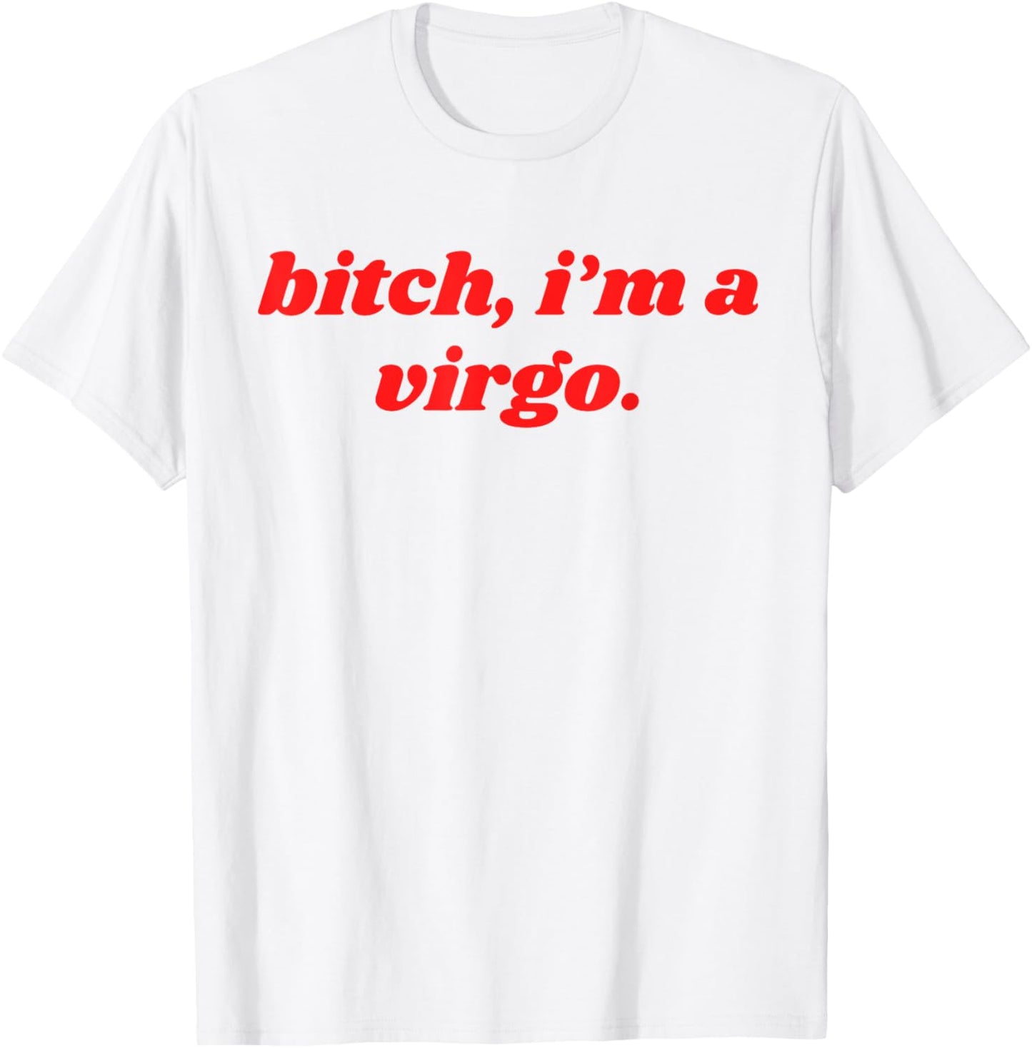 Bitch I'm A Virgo Funny Horoscope Slogan Attitude Statement T-Shirt - T-Shirt | White