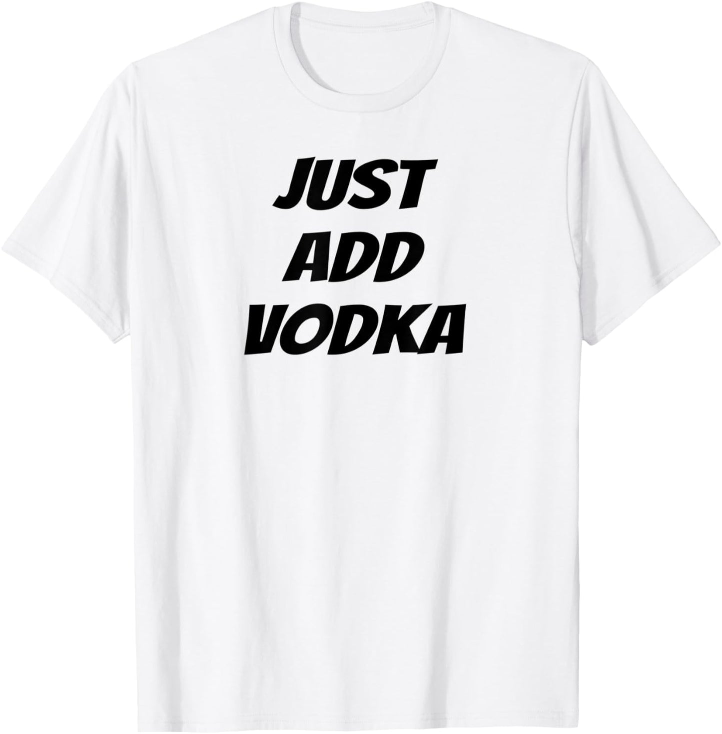 Just Add Vodka - Funny Drinking T-Shirt - T-Shirt | White