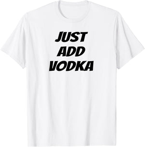 Just Add Vodka - Funny Drinking T-Shirt - T-Shirt | White