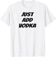 Just Add Vodka - Funny Drinking T-Shirt - T-Shirt | White