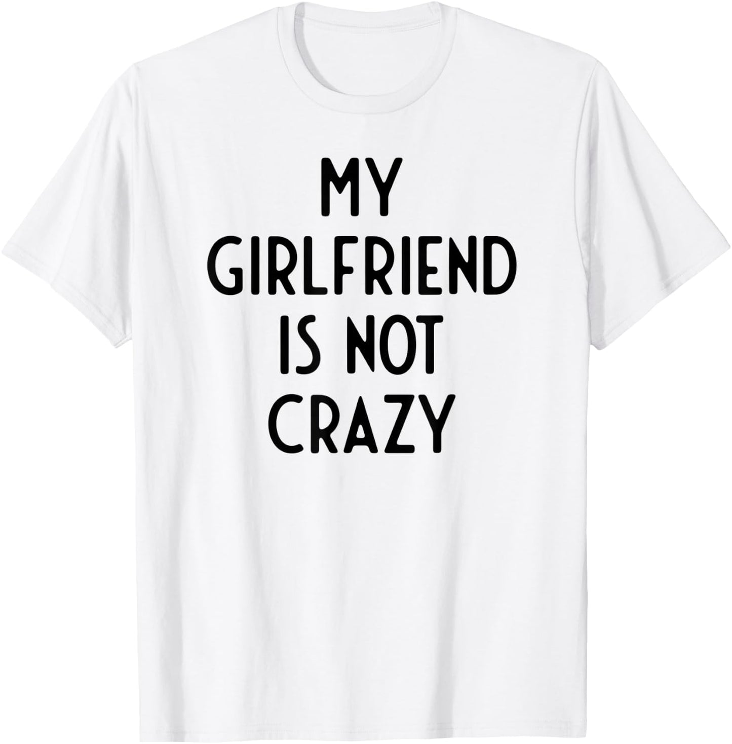 My Girlfriend Is Not Crazy I Funny White Lie Party T-Shirt - T-Shirt | White