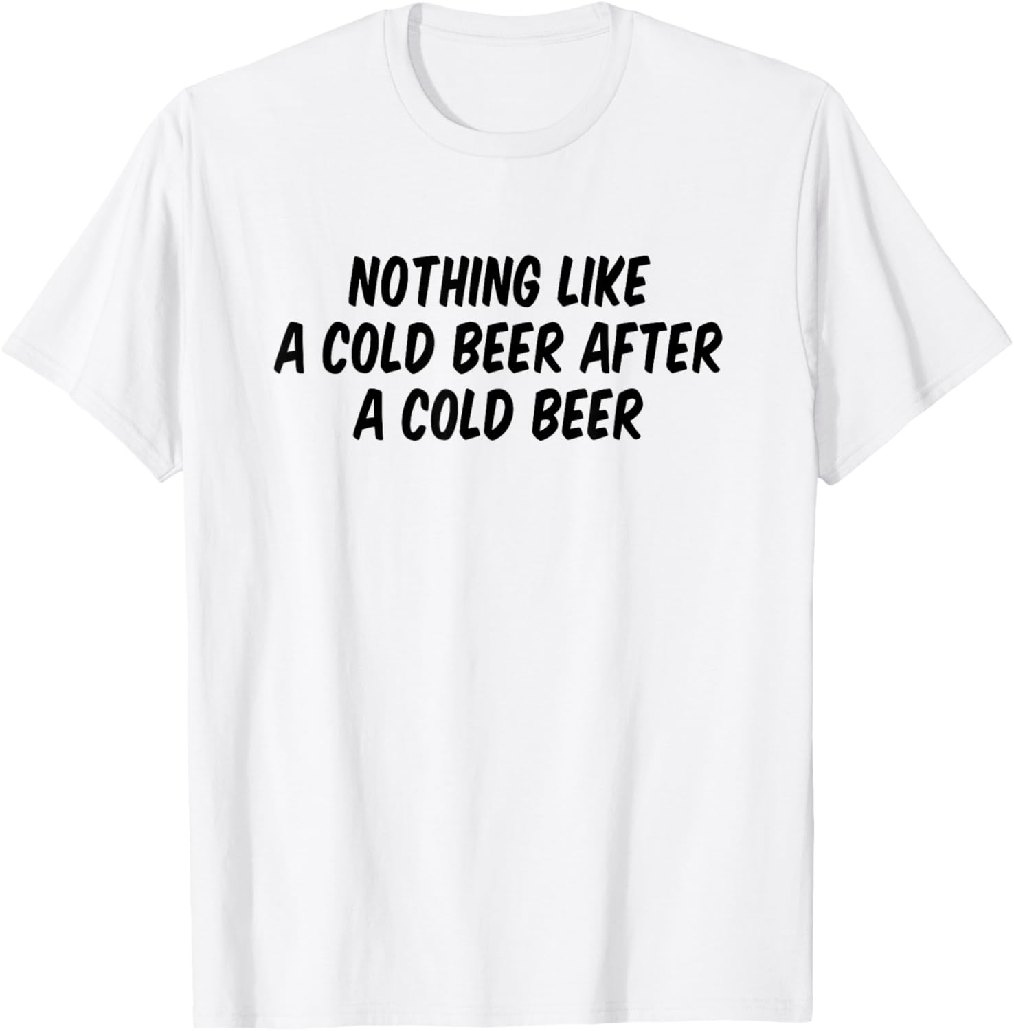 Nothing Like A Cold Beer After A Cold Beer T-Shirt - T-Shirt | White
