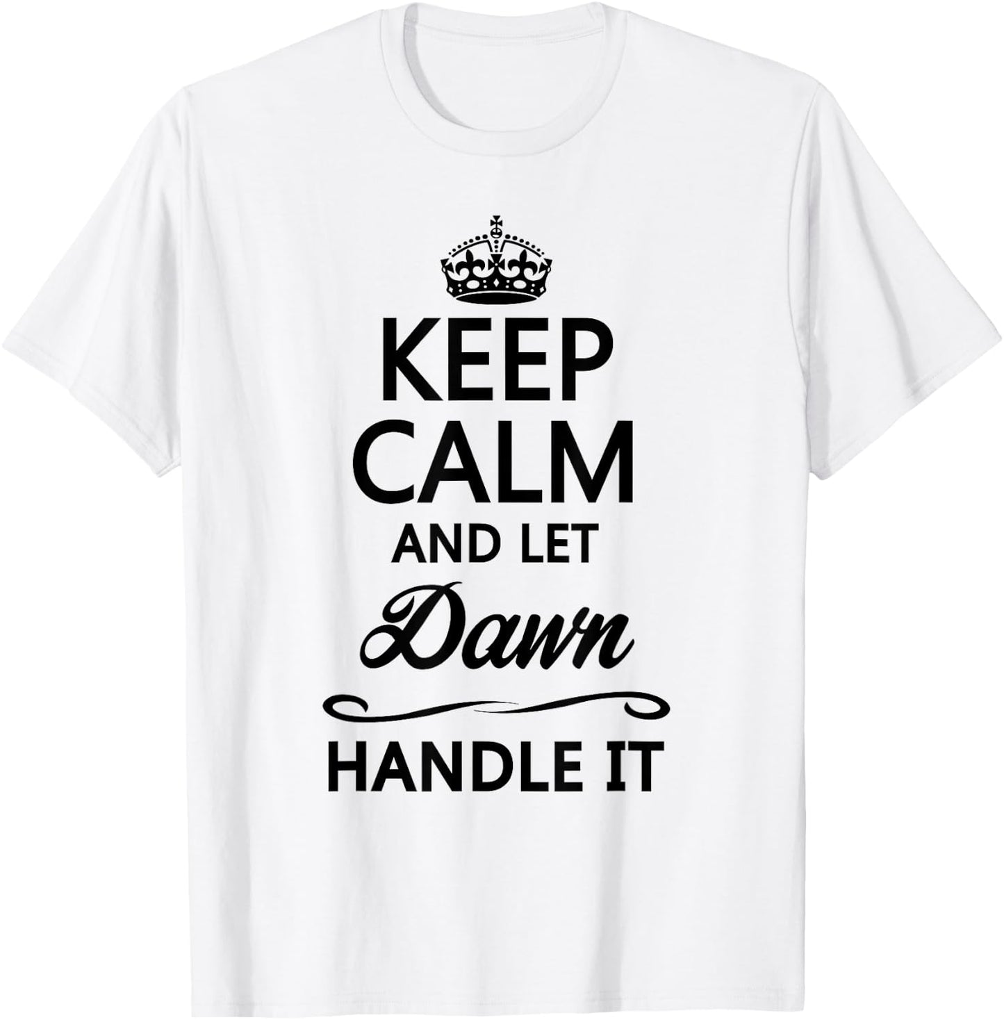 KEEP CALM and let DAWN Handle It | Funny Name Gift T-Shirt - T-Shirt | White