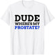 Dude Where's My Prostate? Funny Prostate T-Shirt - T-Shirt | White