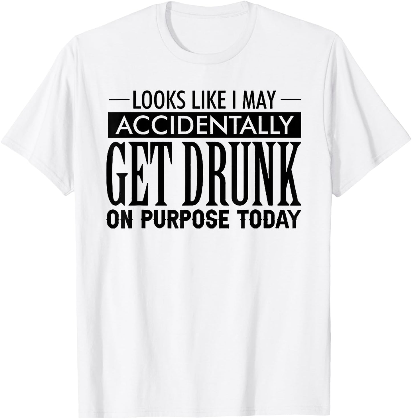 Look Like I May Accidentally Get Drunk On Purpose Today T-Shirt - T-Shirt | White
