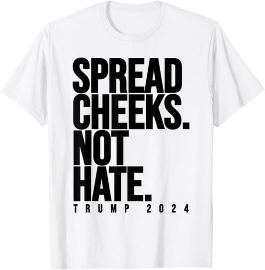 Spread Cheeks Not Hate Funny Trump 2024 Election Fitness Gym T-Shirt - T-Shirt | White