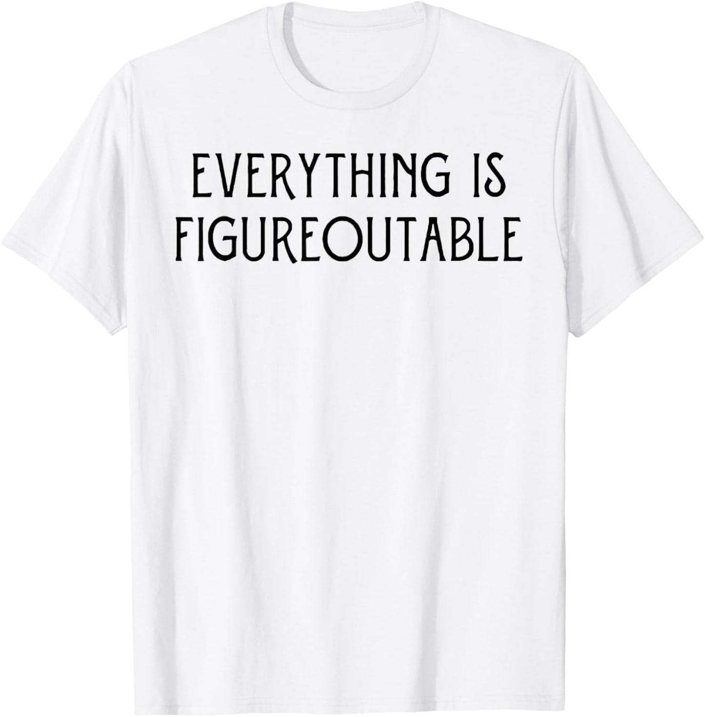 Everything Is Figureoutable T-Shirt - T-Shirt | White