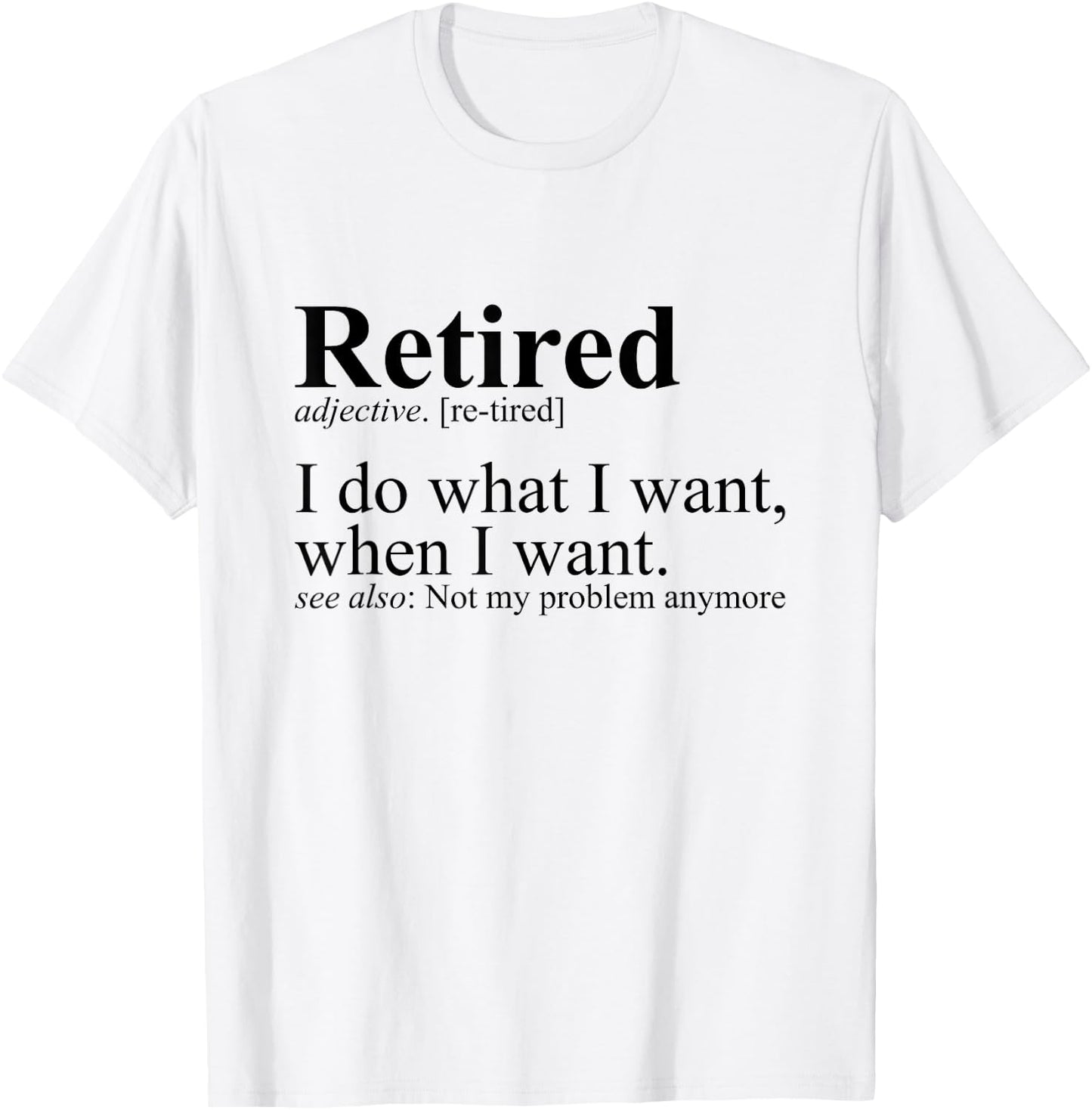 Retired I Do What I Want Funny Humor Retirement T-Shirt - T-Shirt | White