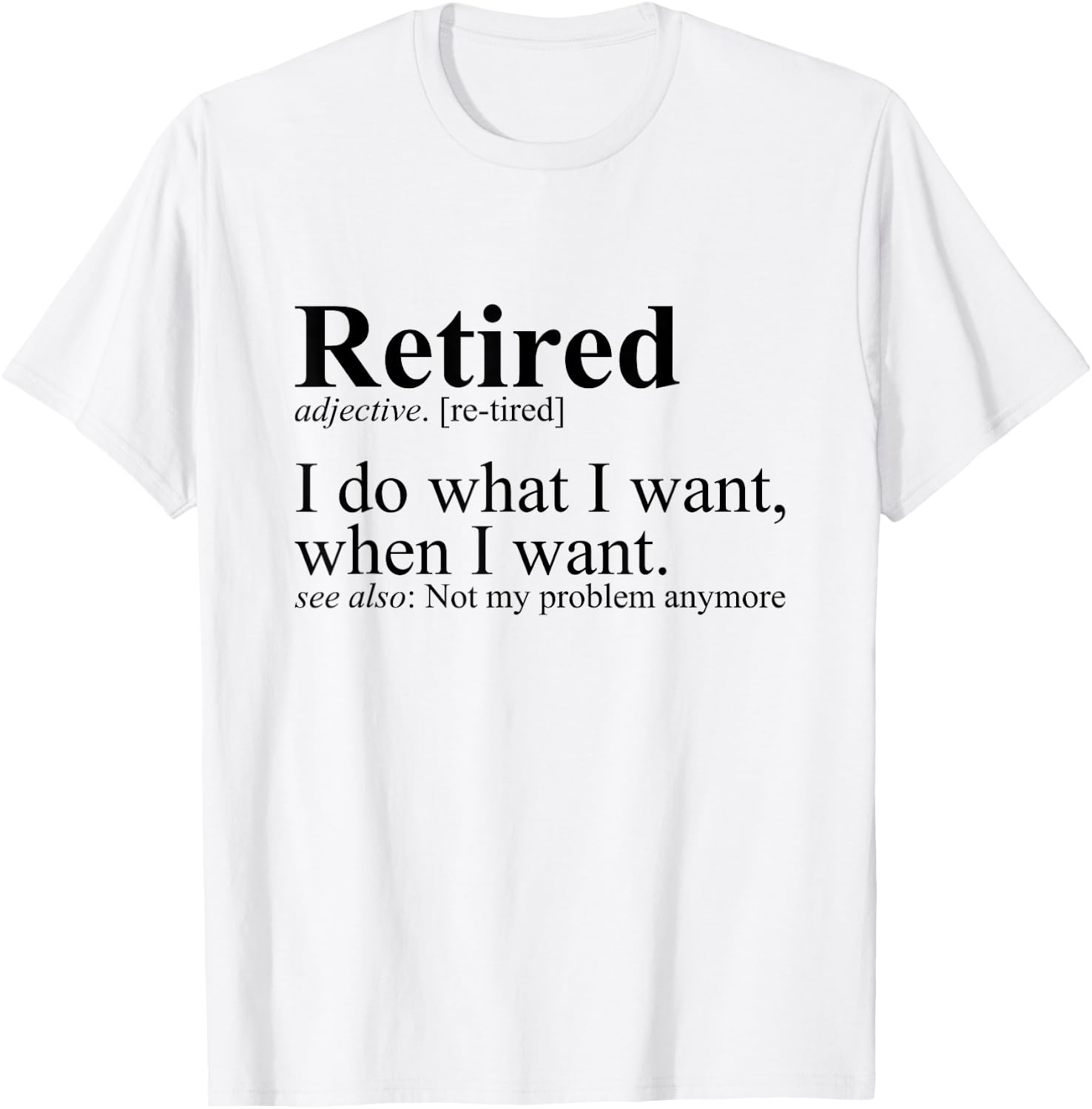 Retired I Do What I Want Funny Humor Retirement T-Shirt - T-Shirt | White