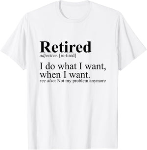 Retired I Do What I Want Funny Humor Retirement T-Shirt - T-Shirt | White