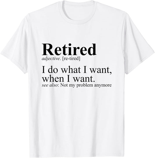 Retired I Do What I Want Funny Humor Retirement T-Shirt - T-Shirt | White