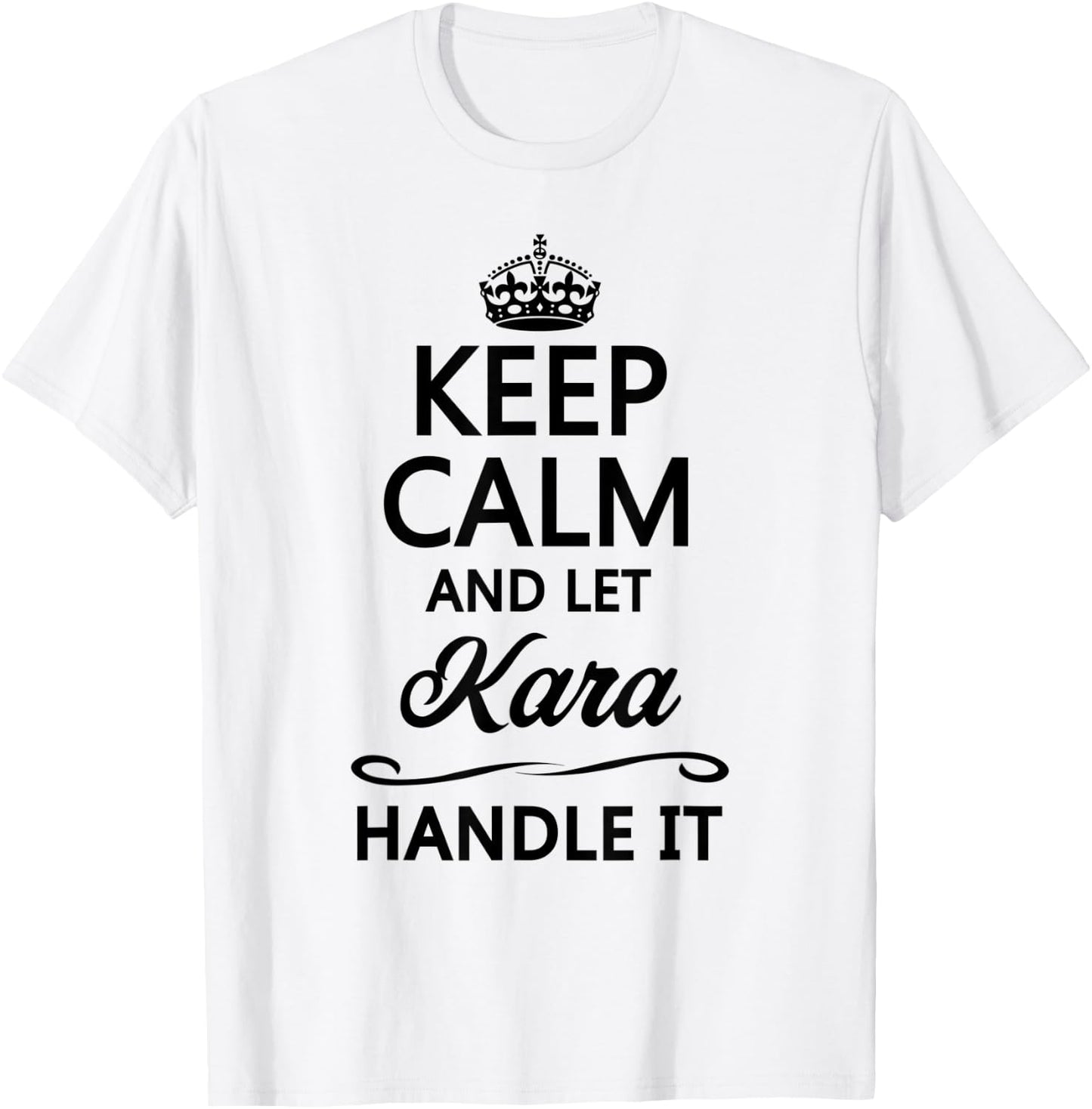 KEEP CALM and let KARA Handle It | Funny Name Top T-Shirt - T-Shirt | White