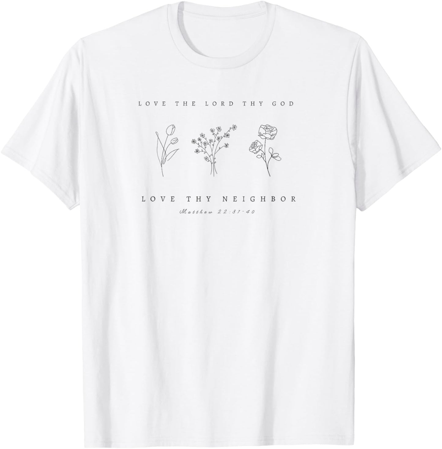 Love Thy God, Love Thy Neighbor Matthew 22 Floral by 24/15 T-Shirt - T-Shirt | White