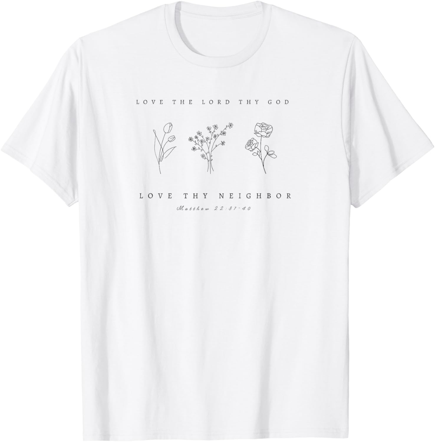 Love Thy God, Love Thy Neighbor Matthew 22 Floral by 24/15 T-Shirt - T-Shirt | White