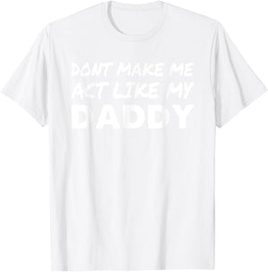 Don't make me act like my Daddy Shirt Funny Father's Day T-Shirt - T-Shirt | White